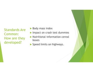 Standards Are
Common:
How are they
developed?
 Body mass index
 Impact on crash test dummies
 Nutritional information c...