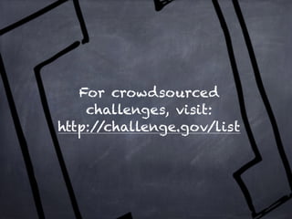 For crowdsourced 
challenges, visit: 
http://challenge.gov/list 
 