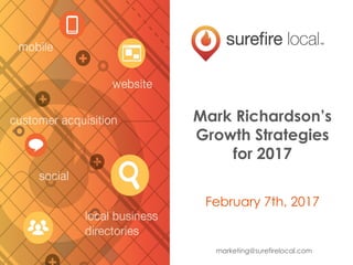 Mark Richardson’s
Growth Strategies
for 2017
February 7th, 2017
marketing@surefirelocal.com
 