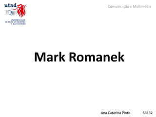 Comunicação e Multimédia




Mark Romanek


        Ana Catarina Pinto     53132
 