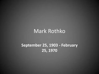 Mark Rothko September 25, 1903 - February 25, 1970  