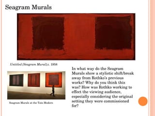 Seagram Murals Untitled [Seagram Mural], c. 1958 Seagram Murals at the Tate Modern In what way do the Seagram Murals show ...