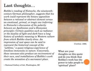 Last thoughts… Rothko's reading of Nietzsche, the nineteenth-century German philosopher, suggests that his work could repr...