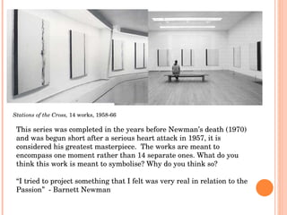 Stations of the Cross,  14 works, 1958-66 This series was completed in the years before Newman’s death (1970) and was begu...
