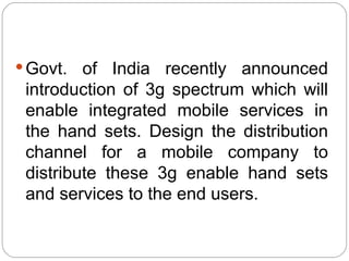  Govt.  of India recently announced
 introduction of 3g spectrum which will
 enable integrated mobile services in
 the ha...