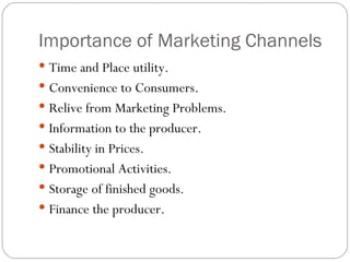 Importance of Marketing Channels
 Time and Place utility.
 Convenience to Consumers.
 Relive from Marketing Problems.
...