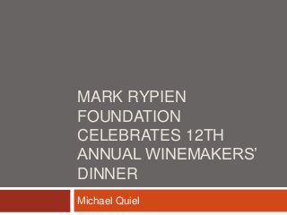 MARK RYPIEN
FOUNDATION
CELEBRATES 12TH
ANNUAL WINEMAKERS’
DINNER
Michael Quiel
 
