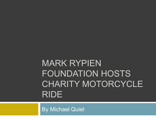 MARK RYPIEN
FOUNDATION HOSTS
CHARITY MOTORCYCLE
RIDE
By Michael Quiel
 