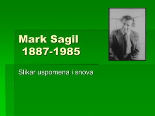 Mark Sagil
1887-1985
Slikar uspomena i snova
 