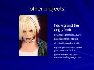 other projects hedwig and the angry inch southeast premiere, 2003 actors express, atlanta directed by randee trabitz top ten performance of the year, southern voice guest artist of the year, creative loafing magazine 