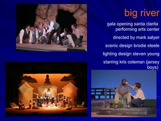 big river gala opening santa clarita  performing arts center directed by mark salyer scenic design brodie steele lighting design steven young starring kris coleman (jersey boys)  