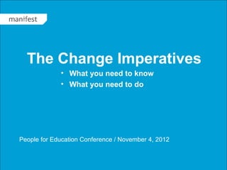 TITLE GOES HERE   1




   The Change Imperatives
                       • What you need to know
                       • What you need to do




Title for Education Conference / November 4, 2012
People
Sub title / Date
[ Client Logo Here ]
 