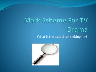 What is the examiner looking for?
 