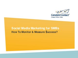 How To Monitor & Measure $uccess?
Social Media Marketing for SMBs
 