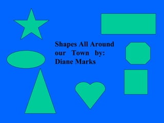 Shapes All Around our  Town  by: Diane Marks 