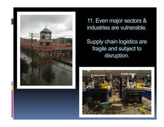 11. Even major sectors &
industries are vulnerable.
Supply chain logistics are
fragile and subject to
disruption.
 