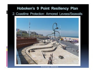 Hoboken’s 9 Point Resiliency Plan
2. Coastline Protection: Armored Levees/Seawalls
Scheveningen, Netherlands
 