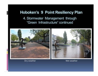 Hoboken’s 9 Point Resiliency Plan
Dry weather Wet weather
4. Stormwater Management through
“Green Infrastructure” continued
 