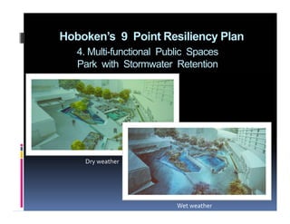 Hoboken’s 9 Point Resiliency Plan
4. Multi-functional Public Spaces
Park with Stormwater Retention
Dry weather
Wet weather
 