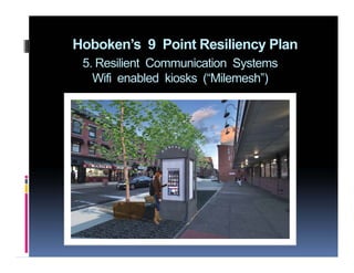 Hoboken’s 9 Point Resiliency Plan
5. Resilient Communication Systems
Wifi enabled kiosks (“Milemesh”)
 