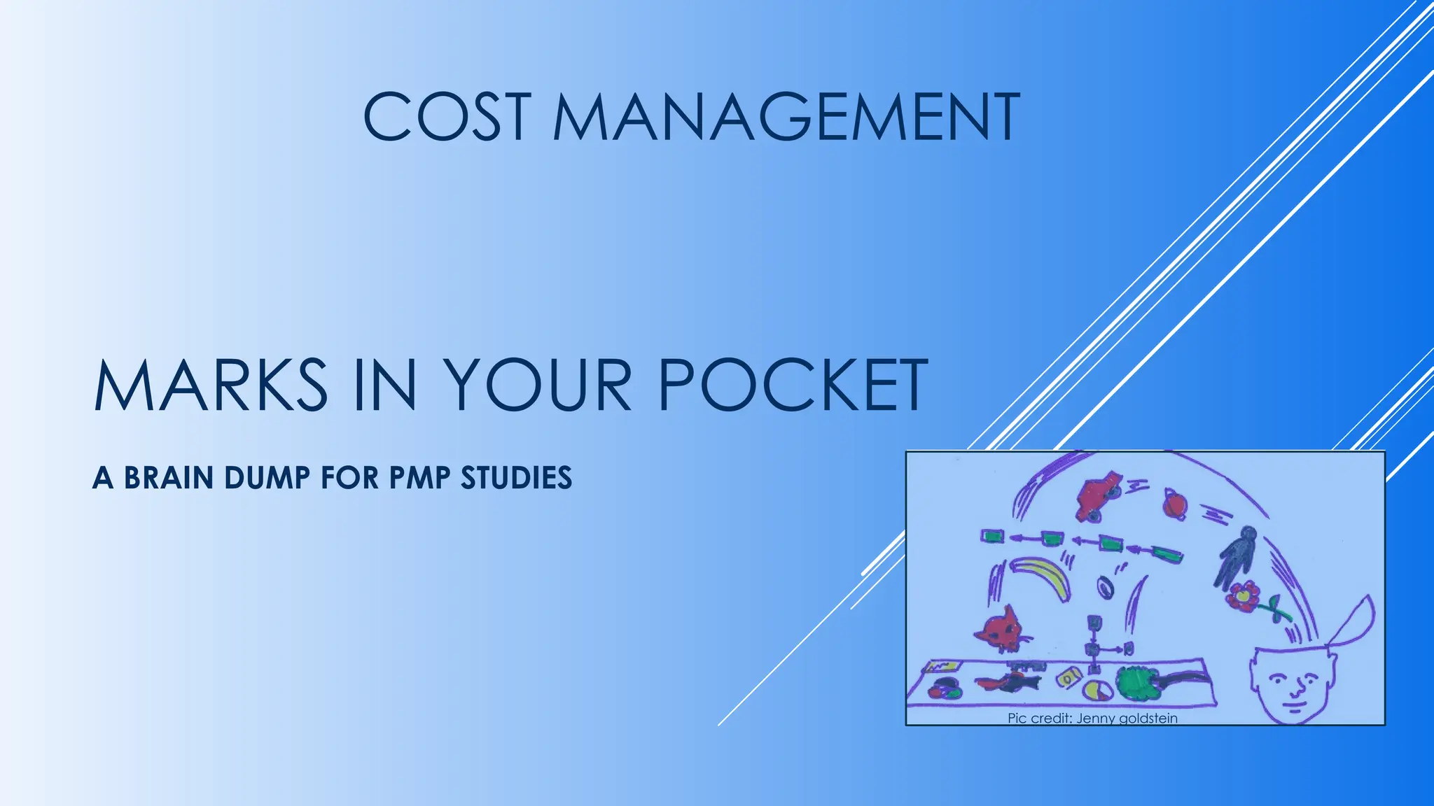 MARKS IN YOUR POCKET
A BRAIN DUMP FOR PMP STUDIES
Pic credit: Jenny goldstein
COST MANAGEMENT
 
