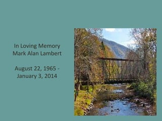 In Loving Memory
Mark Alan Lambert

August 22, 1965 January 3, 2014

 