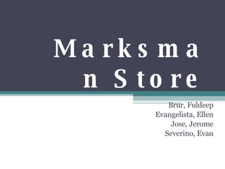 Marksman Store Brur, Fuldeep Evangelista, Ellen Jose, Jerome Severino, Evan 