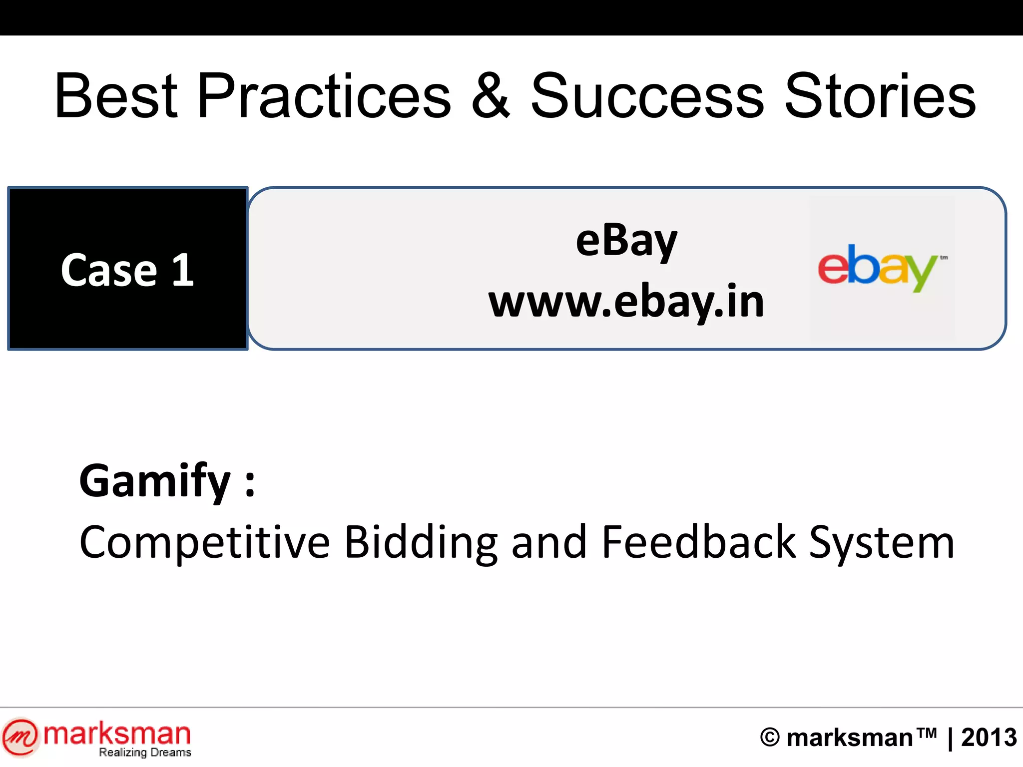 © marksman™ | 2013
Best Practices & Success Stories
eBay
www.ebay.in
Case 1
Gamify :
Competitive Bidding and Feedback System
 