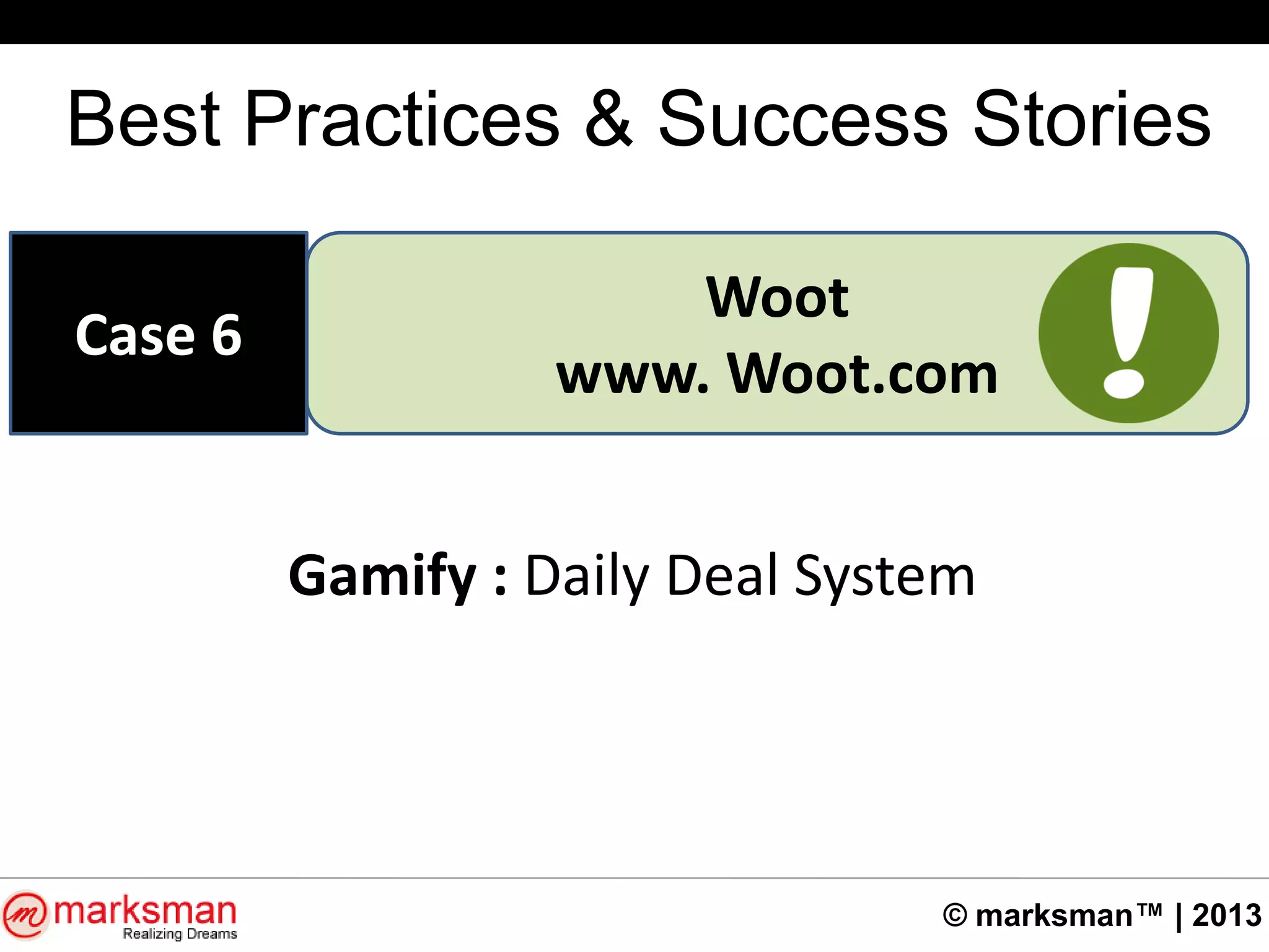 © marksman™ | 2013
Best Practices & Success Stories
Woot
www. Woot.com
Case 6
Gamify : Daily Deal System
 