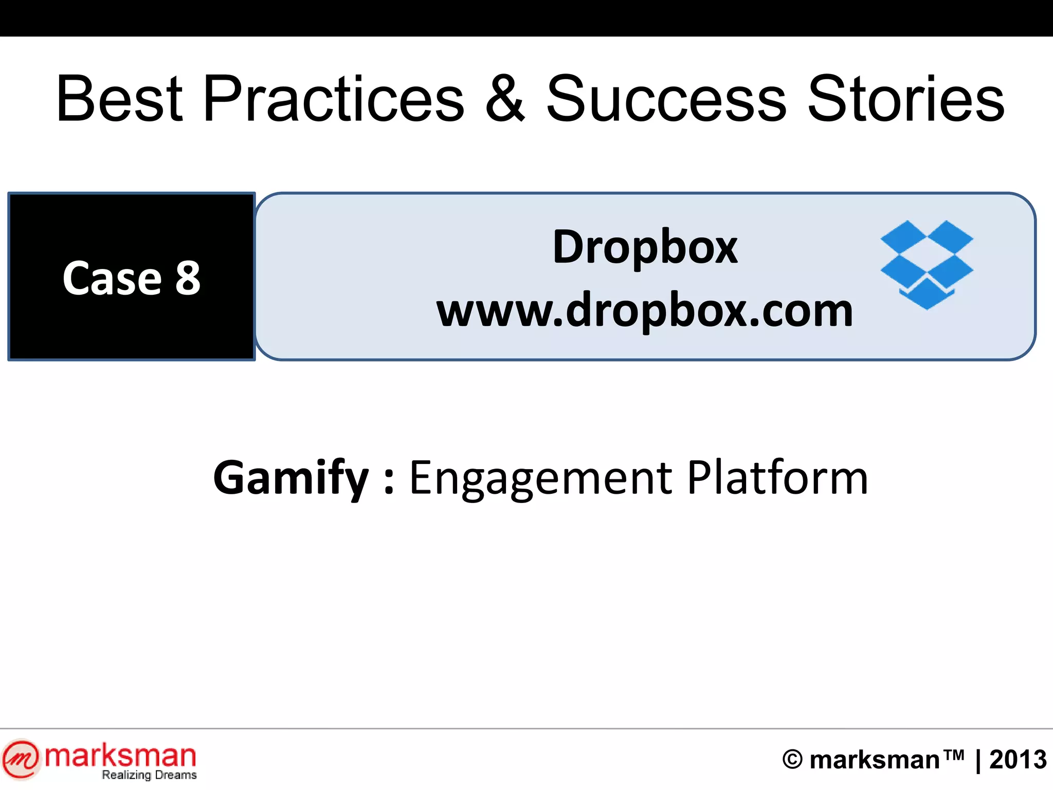 © marksman™ | 2013
Best Practices & Success Stories
Dropbox
www.dropbox.com
Case 8
Gamify : Engagement Platform
 