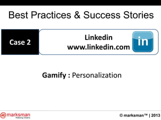 © marksman™ | 2013
Best Practices & Success Stories
Linkedin
www.linkedin.com
Case 2
Gamify : Personalization
 
