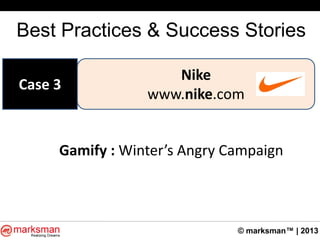 © marksman™ | 2013
Best Practices & Success Stories
Nike
www.nike.com
Case 3
Gamify : Winter’s Angry Campaign
 