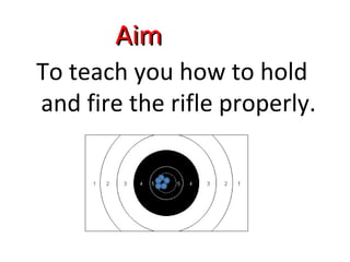 AimAim
To teach you how to hold
and fire the rifle properly.
 