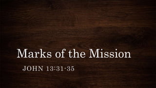 Marks of the Mission
JOHN 13:31-35
 