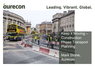 Mark Stone
Keep it Moving –
Construction
Phase Transport
Planning
Mark Stone,
Aurecon
 