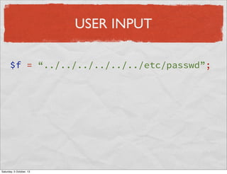 USER INPUT
$f = “../../../../../../etc/passwd”;

Saturday, 5 October, 13

 