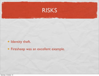 RISKS

Identity theft.
Firesheep was an excellent example.

Saturday, 5 October, 13

 
