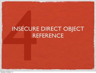 4

INSECURE DIRECT OBJECT
REFERENCE

Saturday, 5 October, 13

 