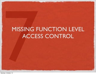 7

MISSING FUNCTION LEVEL
ACCESS CONTROL

Saturday, 5 October, 13

 