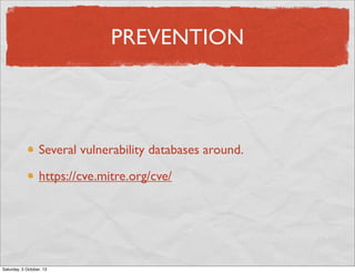 PREVENTION

Several vulnerability databases around.
https://cve.mitre.org/cve/

Saturday, 5 October, 13

 