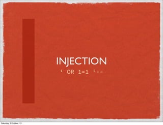 1

INJECTION

Saturday, 5 October, 13

‘ OR 1=1 ‘--

 