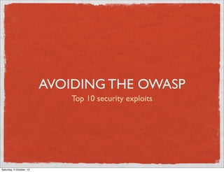 AVOIDING THE OWASP
Top 10 security exploits

Saturday, 5 October, 13

 