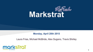 Markstrat
Monday, April 20th 2015
Laura Frias, Michael McBride, Alex Sugano, Travis Shirley
1
 