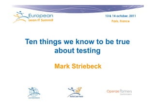 Copyright © Institut Lean France 2011




Ten things we know to be true
        about testing

        Mark Striebeck
 