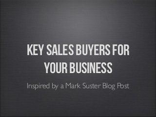keysalesbuyersfor
yourbusiness
Inspired by a Mark Suster Blog Post
 