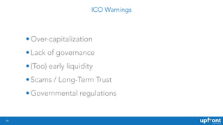ICO Warnings
49
• Over-capitalization
• Lack of governance
• (Too) early liquidity
• Scams / Long-Term Trust
• Governmenta...