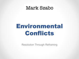 Environmental
Conflicts
Resolution Through Reframing
 