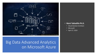 Big Data Advanced Analytics
on Microsoft Azure
• Mark Tabladillo Ph.D.
• Cloud Solution Architect
• Microsoft
• April 27, 2019
This Photo by Unknown Author is licensed under CC BY-SA
 