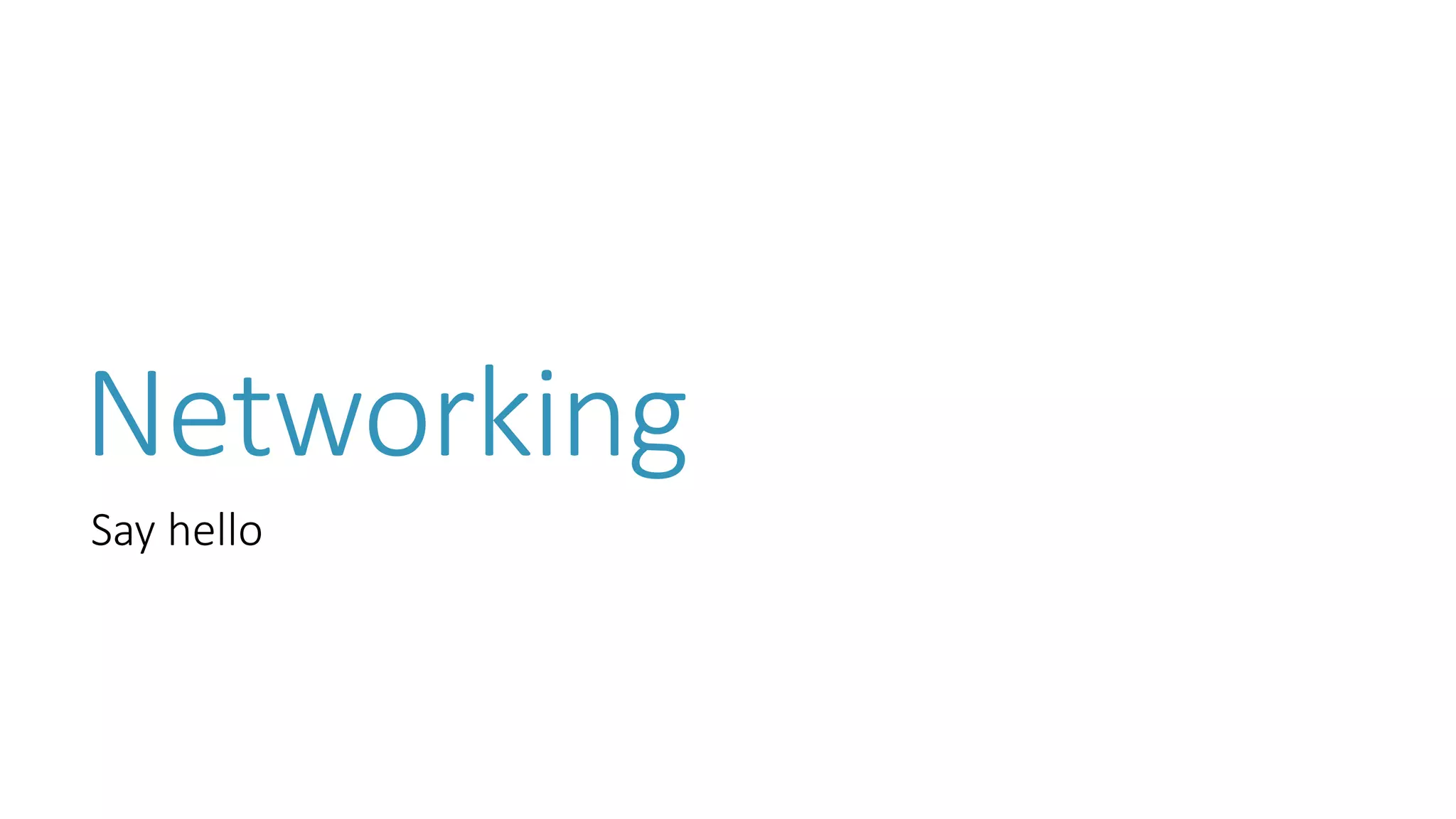 Networking 
Say hello  