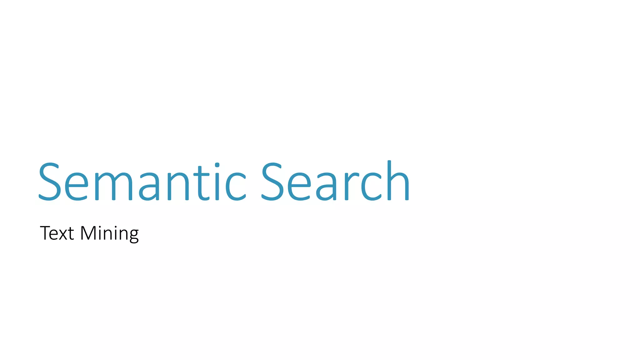 Semantic Search 
Text Mining  